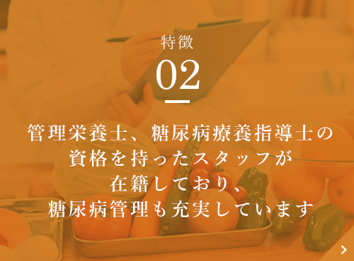 管理栄養士、糖尿病療養指導士の資格を持ったスタッフが在籍しており、糖尿病管理も充実しています