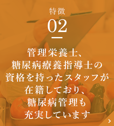 管理栄養士、糖尿病療養指導士の資格を持ったスタッフが在籍しており、糖尿病管理も充実しています